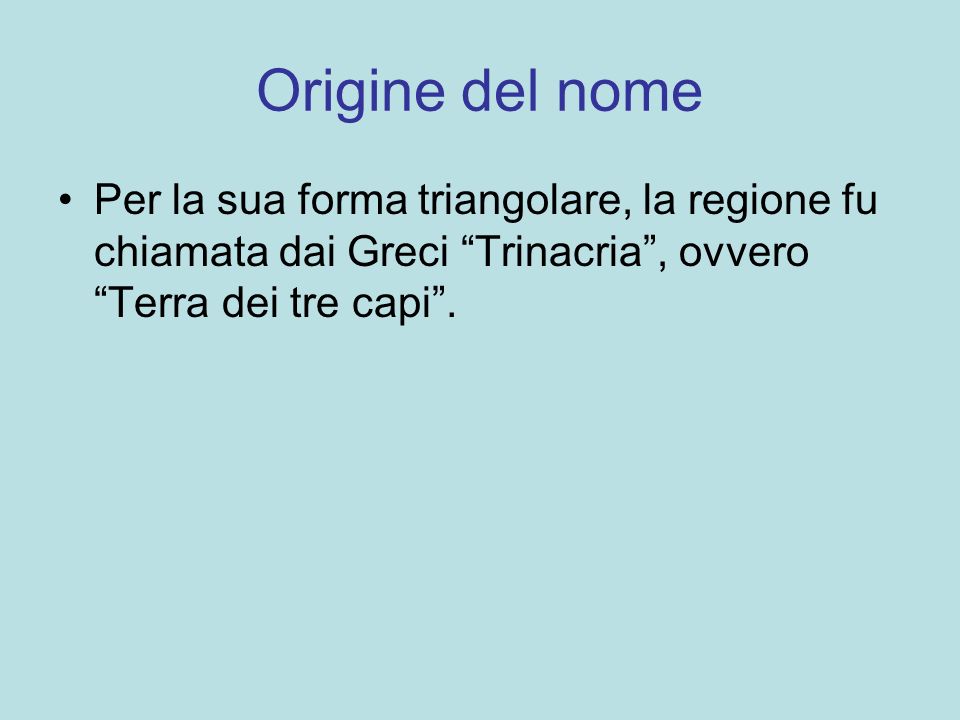Origine del nome Per la sua forma triangolare, la regione fu chiamata dai Greci Trinacria , ovvero Terra dei tre capi .
