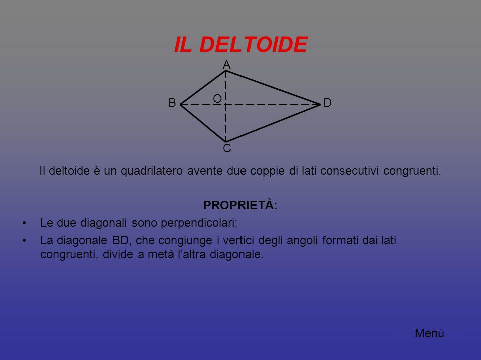 IL DELTOIDE A. O. B. D. C. Il deltoide è un quadrilatero avente due coppie di lati consecutivi congruenti.