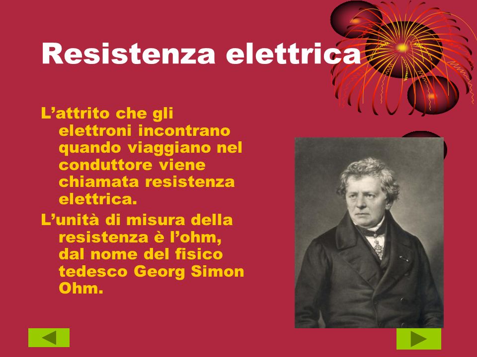 Resistenza elettrica L’attrito che gli elettroni incontrano quando viaggiano nel conduttore viene chiamata resistenza elettrica.