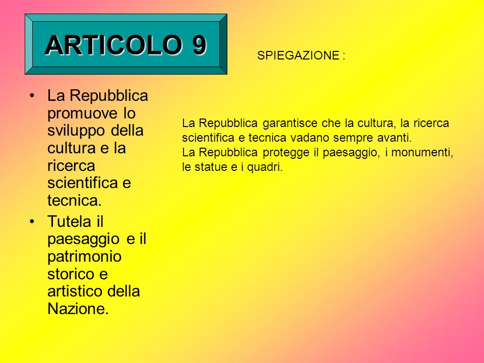 ARTICOLO 9 SPIEGAZIONE : La Repubblica promuove lo sviluppo della cultura e la ricerca scientifica e tecnica.