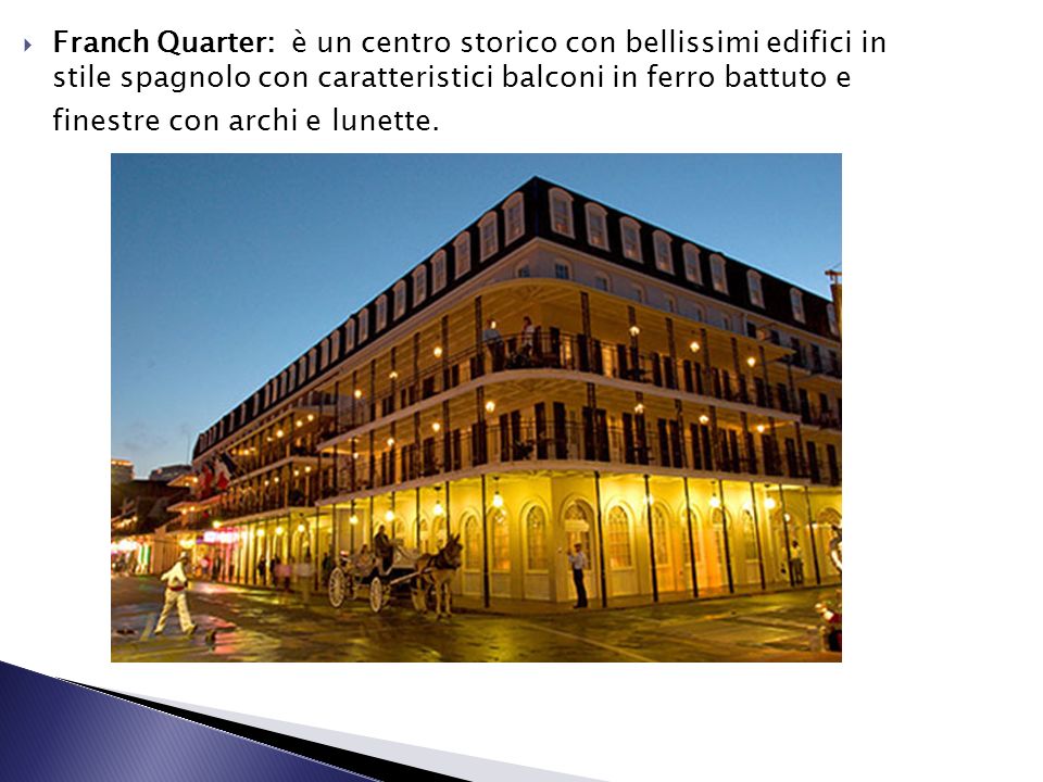 Franch Quarter: è un centro storico con bellissimi edifici in stile spagnolo con caratteristici balconi in ferro battuto e finestre con archi e lunette.
