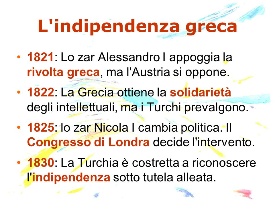 L indipendenza greca 1821: Lo zar Alessandro I appoggia la rivolta greca, ma l Austria si oppone.