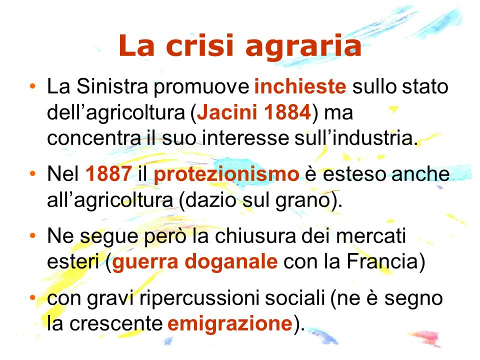La crisi agraria La Sinistra promuove inchieste sullo stato dell’agricoltura (Jacini 1884) ma concentra il suo interesse sull’industria.