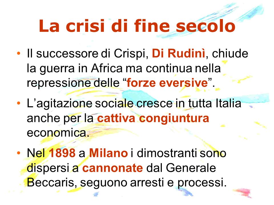 La crisi di fine secolo Il successore di Crispi, Di Rudinì, chiude la guerra in Africa ma continua nella repressione delle forze eversive .