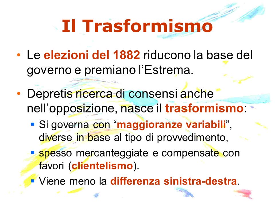 Il Trasformismo Le elezioni del 1882 riducono la base del governo e premiano l’Estrema.