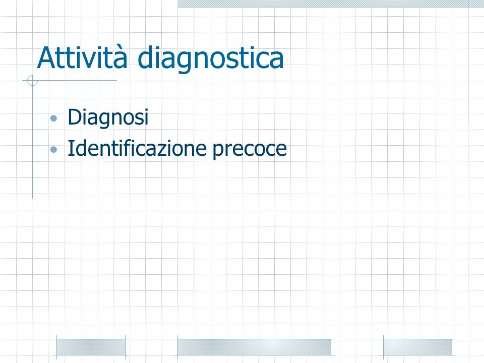 Attività diagnostica Diagnosi Identificazione precoce