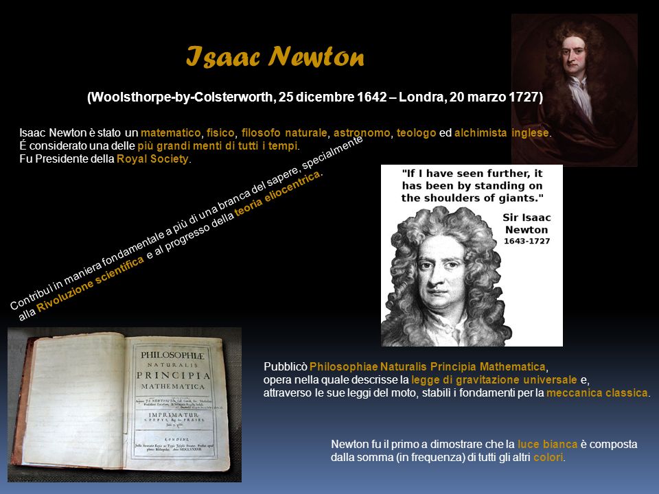 Isaac Newton (Woolsthorpe-by-Colsterworth, 25 dicembre 1642 – Londra, 20 marzo 1727)