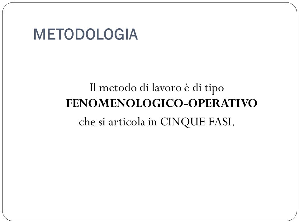 METODOLOGIA Il metodo di lavoro è di tipo FENOMENOLOGICO-OPERATIVO