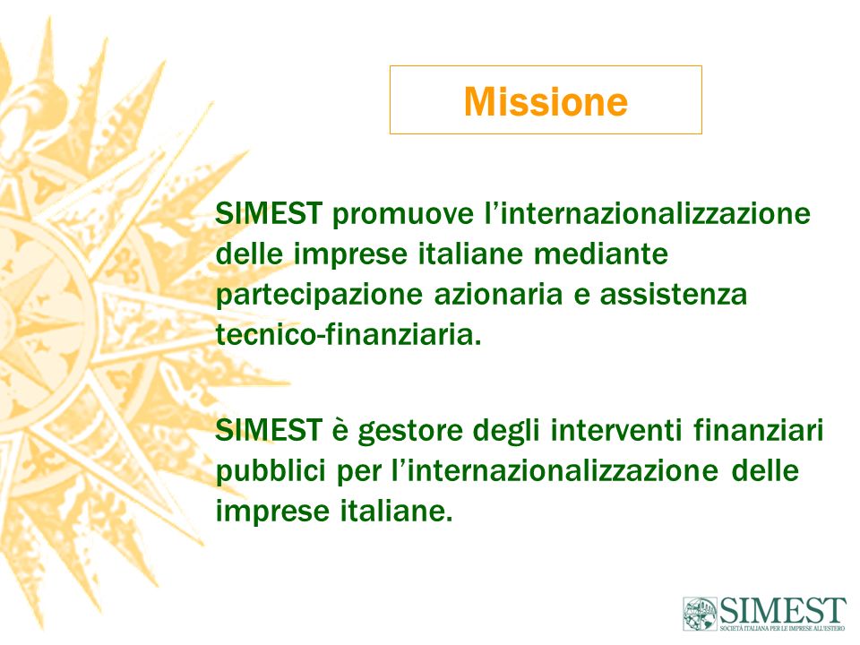 Missione SIMEST promuove l’internazionalizzazione delle imprese italiane mediante partecipazione azionaria e assistenza tecnico-finanziaria.