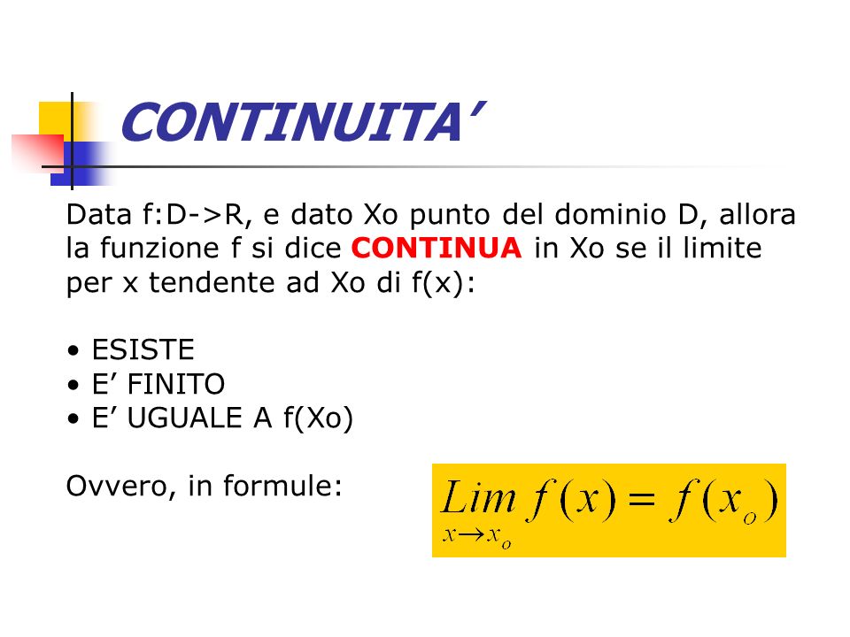 CONTINUITA’ Data f:D->R, e dato Xo punto del dominio D, allora la funzione f si dice CONTINUA in Xo se il limite per x tendente ad Xo di f(x):