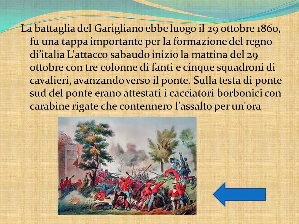 La battaglia del Garigliano ebbe luogo il 29 ottobre 1860, fu una tappa importante per la formazione del regno di’italia L attacco sabaudo inizio la mattina del 29 ottobre con tre colonne di fanti e cinque squadroni di cavalieri, avanzando verso il ponte.
