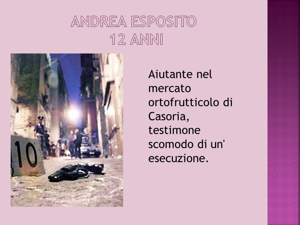 Andrea Esposito 12 anni Aiutante nel mercato ortofrutticolo di Casoria, testimone scomodo di un esecuzione.