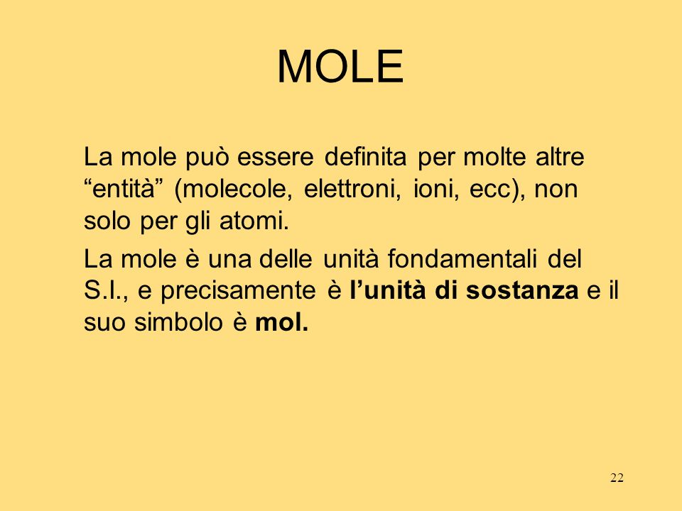 MOLE La mole può essere definita per molte altre entità (molecole, elettroni, ioni, ecc), non solo per gli atomi.