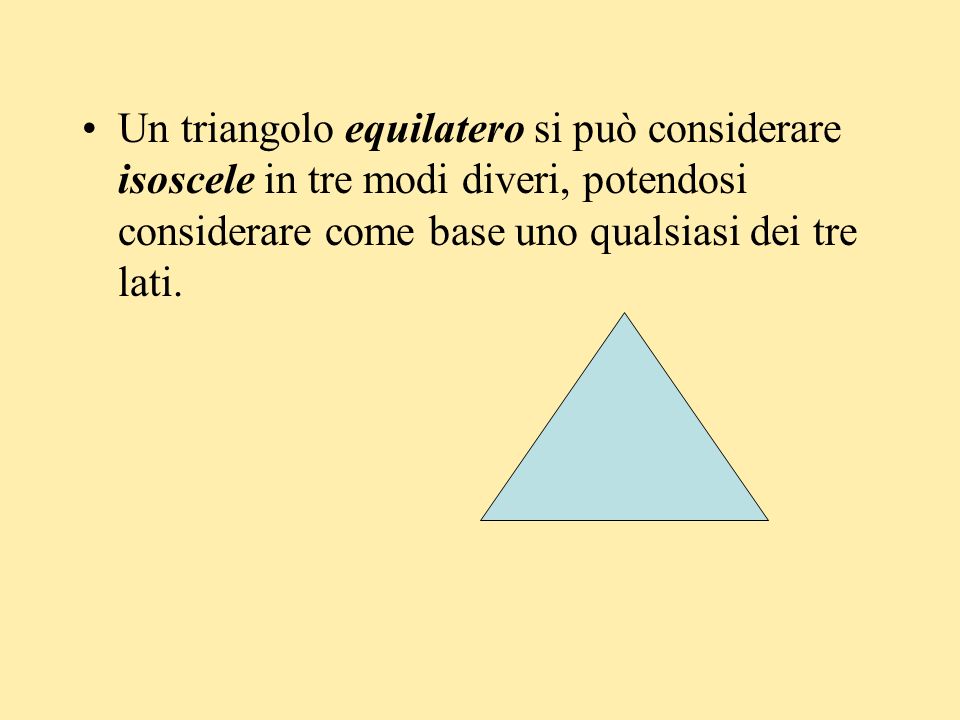Un triangolo equilatero si può considerare isoscele in tre modi diveri, potendosi considerare come base uno qualsiasi dei tre lati.