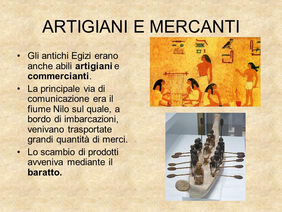 ARTIGIANI E MERCANTI Gli antichi Egizi erano anche abili artigiani e commercianti.
