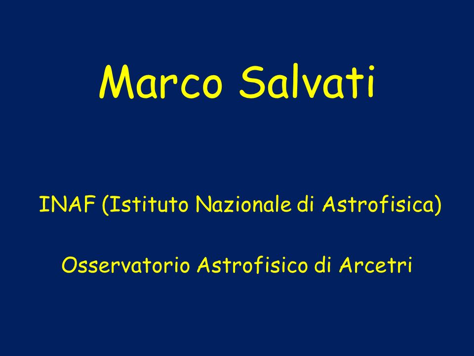 Marco Salvati INAF (Istituto Nazionale di Astrofisica)