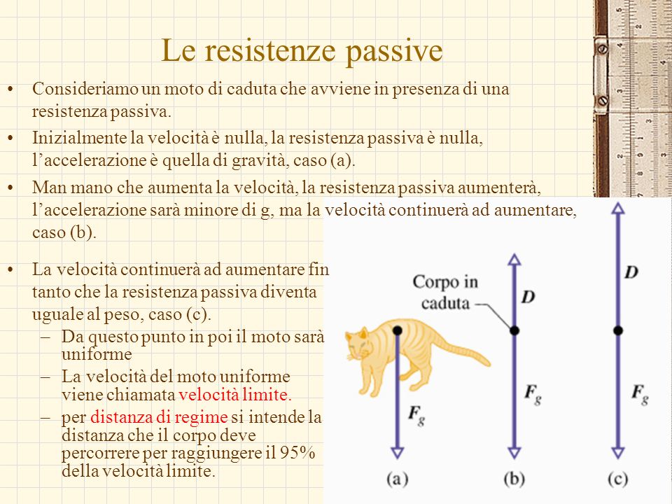 Le resistenze passive Consideriamo un moto di caduta che avviene in presenza di una resistenza passiva.