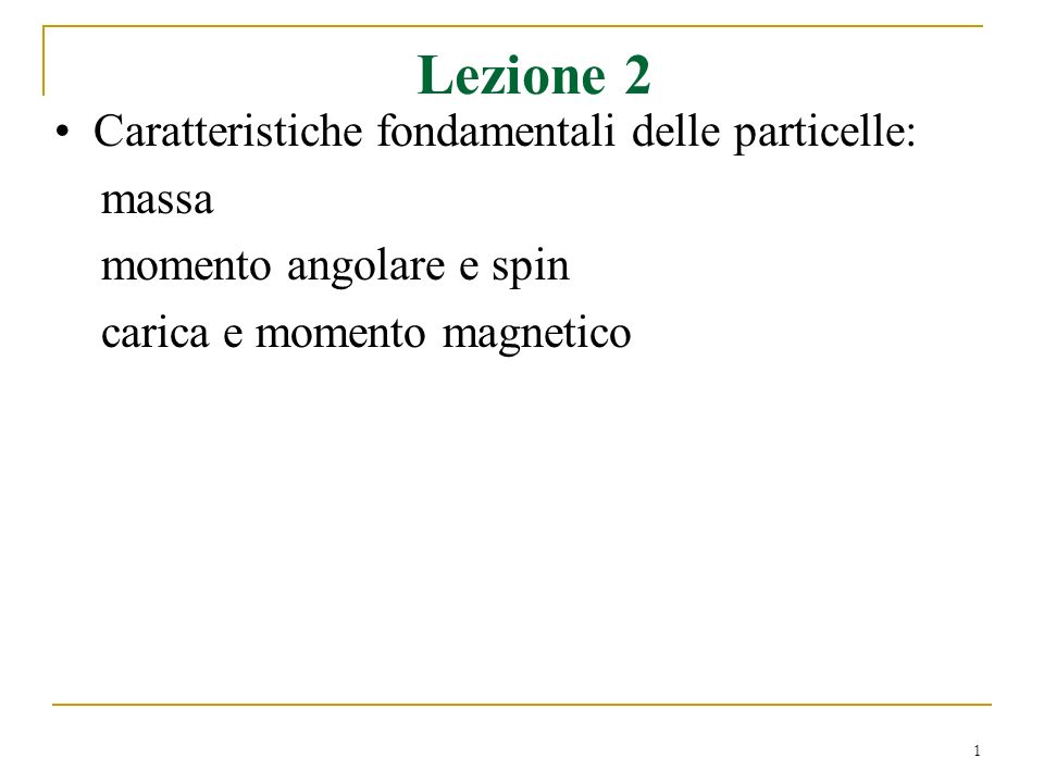 Lezione 2 Caratteristiche fondamentali delle particelle: massa