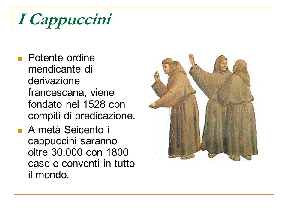 I Cappuccini Potente ordine mendicante di derivazione francescana, viene fondato nel 1528 con compiti di predicazione.