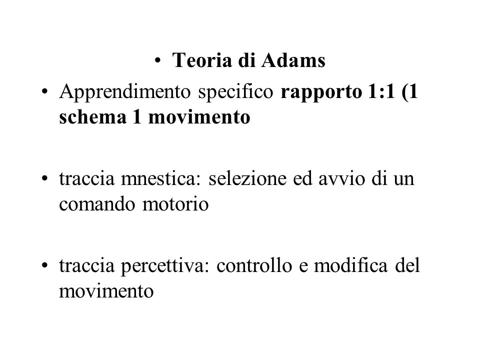 Teoria di Adams Apprendimento specifico rapporto 1:1 (1 schema 1 movimento. traccia mnestica: selezione ed avvio di un comando motorio.