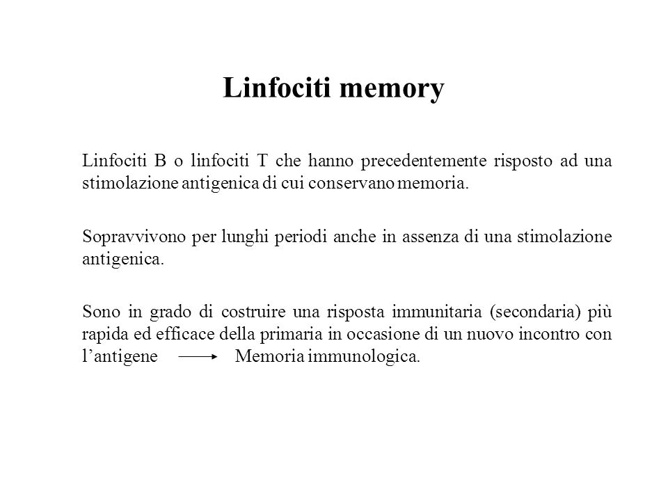 Linfociti memory Linfociti B o linfociti T che hanno precedentemente risposto ad una stimolazione antigenica di cui conservano memoria.
