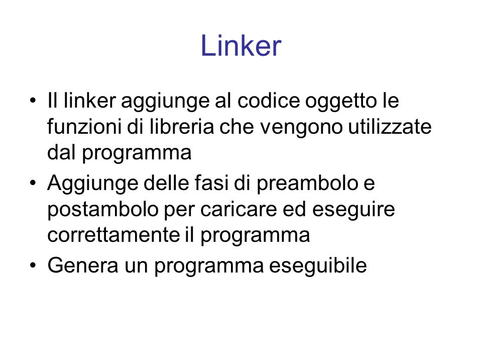 Linker Il linker aggiunge al codice oggetto le funzioni di libreria che vengono utilizzate dal programma.