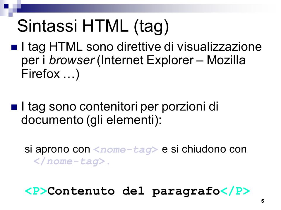Sintassi HTML (tag) I tag HTML sono direttive di visualizzazione per i browser (Internet Explorer – Mozilla Firefox …)