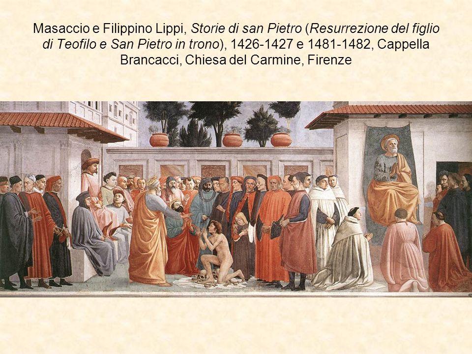 Masaccio e Filippino Lippi, Storie di san Pietro (Resurrezione del figlio di Teofilo e San Pietro in trono), e , Cappella Brancacci, Chiesa del Carmine, Firenze