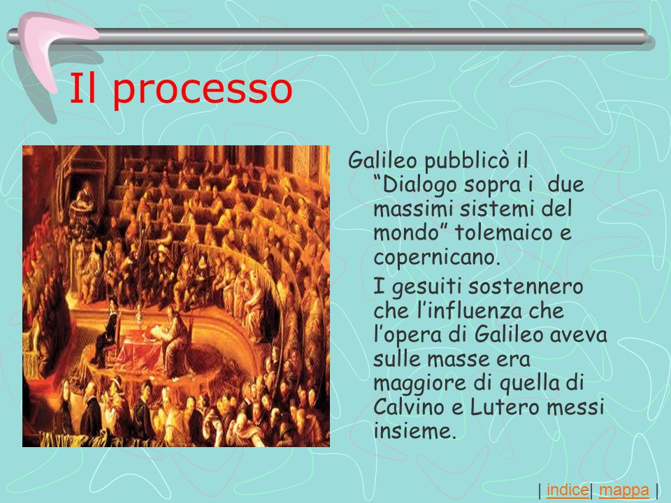 Il processo Galileo pubblicò il Dialogo sopra i due massimi sistemi del mondo tolemaico e copernicano.