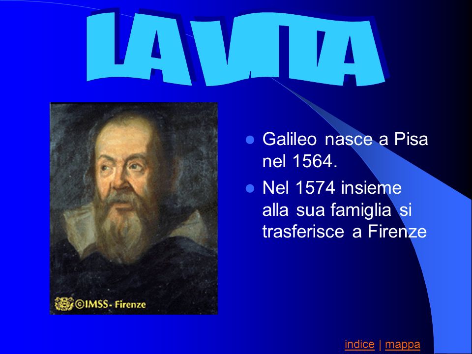 LA VITA Galileo nasce a Pisa nel 1564.