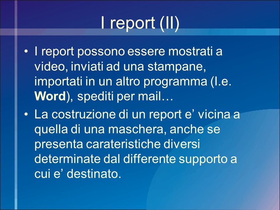 I report (II) I report possono essere mostrati a video, inviati ad una stampane, importati in un altro programma (I.e. Word), spediti per mail…