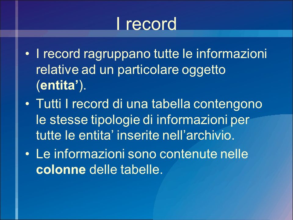 I record I record ragruppano tutte le informazioni relative ad un particolare oggetto (entita’).