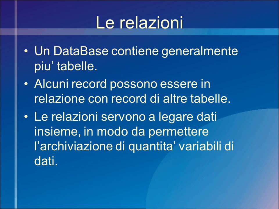Le relazioni Un DataBase contiene generalmente piu’ tabelle.