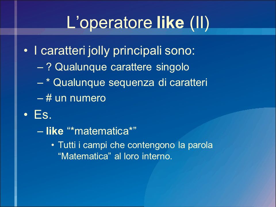 L’operatore like (II) I caratteri jolly principali sono: Es.