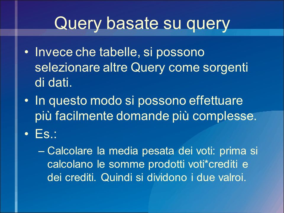 Query basate su query Invece che tabelle, si possono selezionare altre Query come sorgenti di dati.