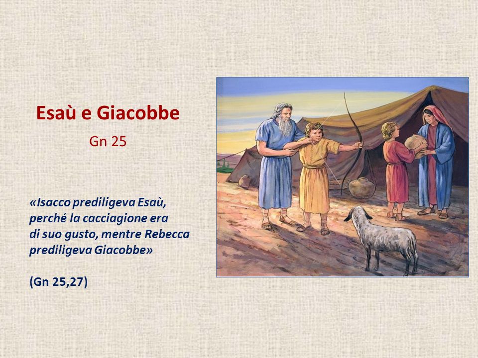 Esaù e Giacobbe Gn 25 «Isacco prediligeva Esaù,