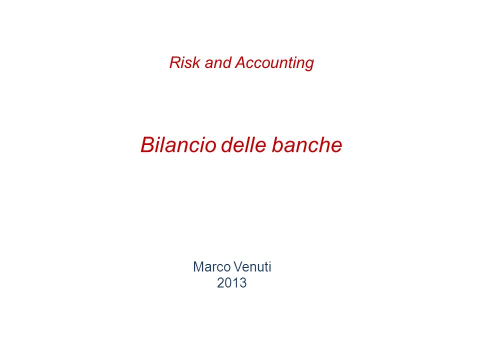 Risk and Accounting Bilancio delle banche Marco Venuti 2013