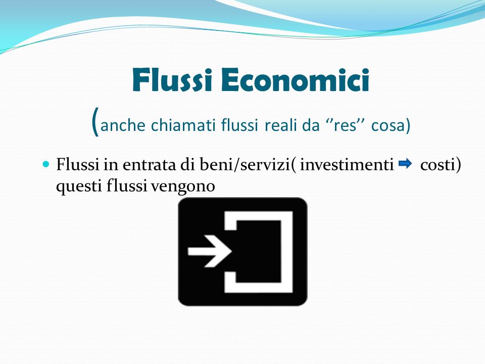 Flussi Economici (anche chiamati flussi reali da ‘’res’’ cosa)