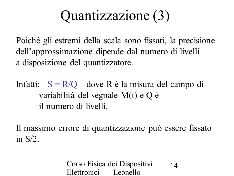 Quantizzazione (3) Poiché gli estremi della scala sono fissati, la precisione. dell’approssimazione dipende dal numero di livelli.
