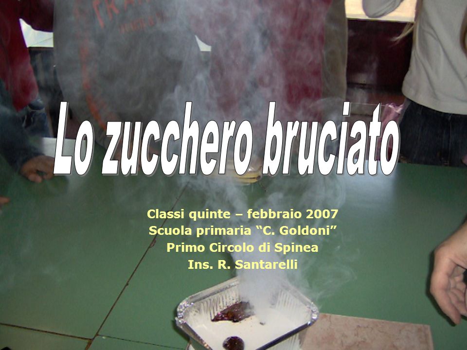 Lo zucchero bruciato Classi quinte – febbraio 2007