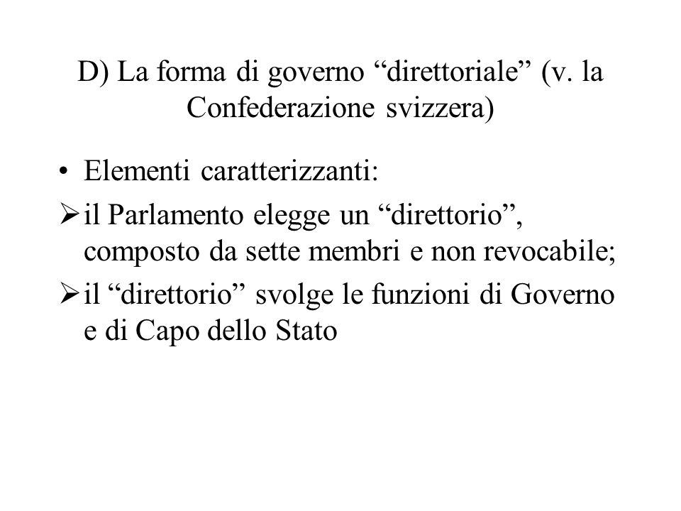 D) La forma di governo direttoriale (v. la Confederazione svizzera)