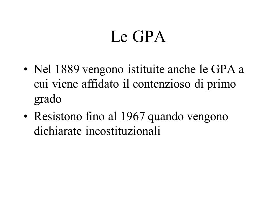 Le GPA Nel 1889 vengono istituite anche le GPA a cui viene affidato il contenzioso di primo grado.