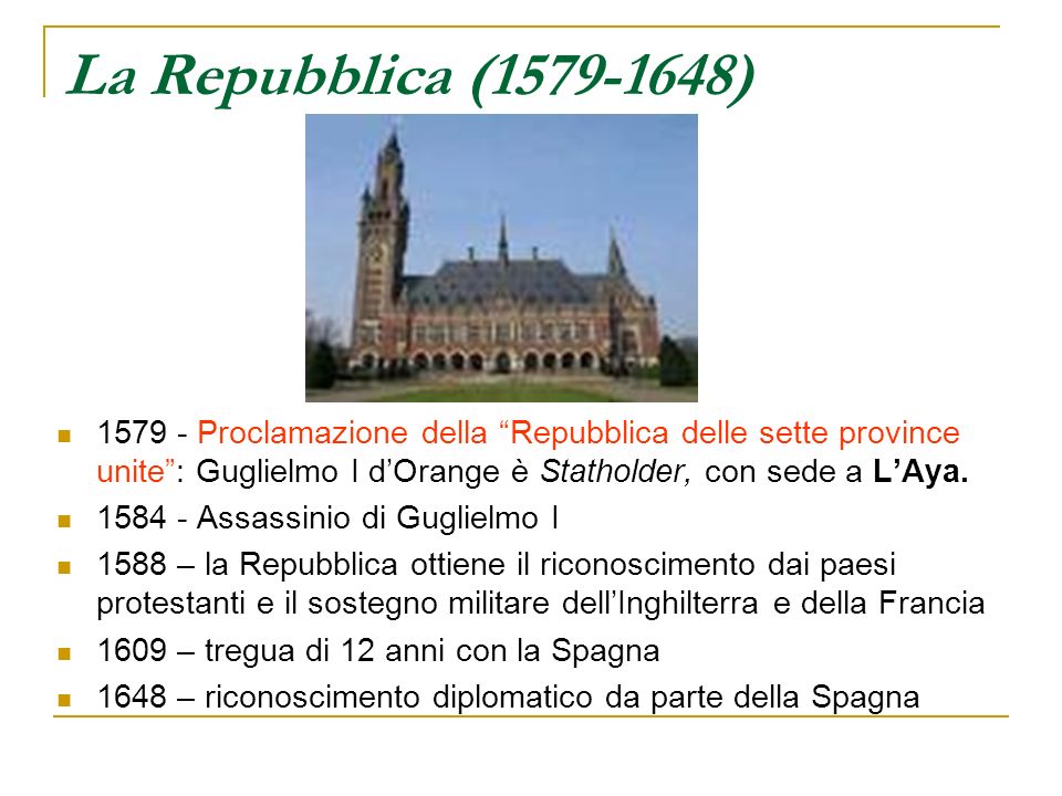La Repubblica ( ) Proclamazione della Repubblica delle sette province unite : Guglielmo I d’Orange è Statholder, con sede a L’Aya.