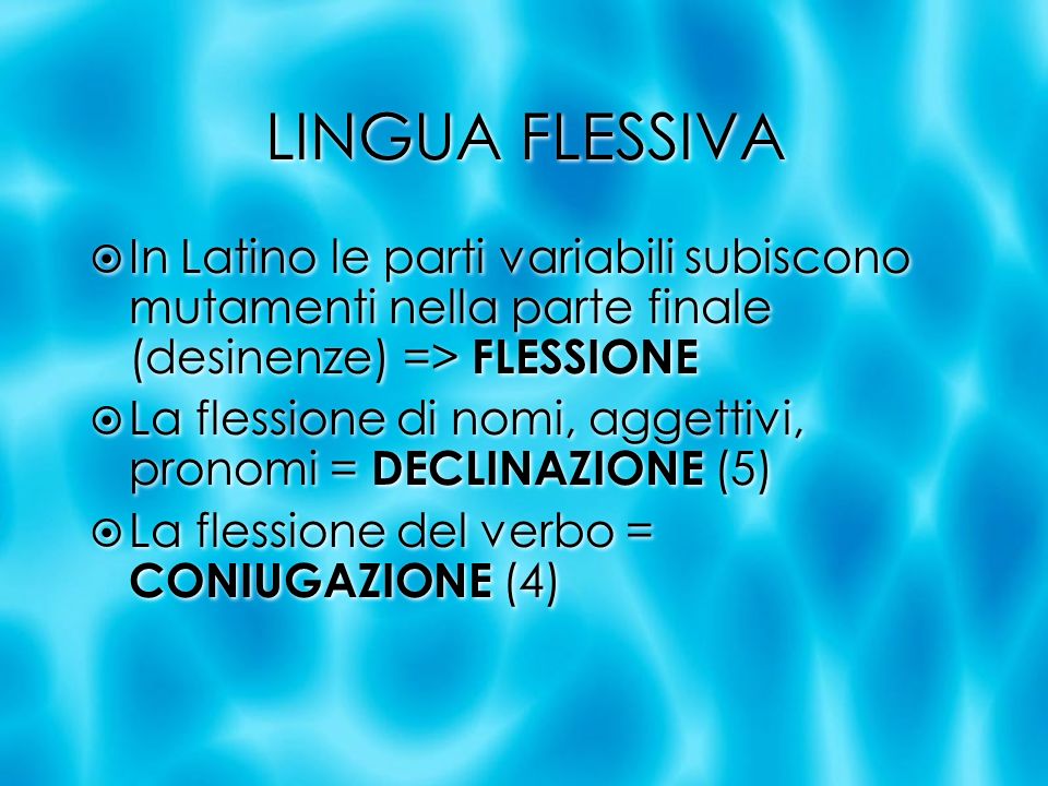 LINGUA FLESSIVA In Latino le parti variabili subiscono mutamenti nella parte finale (desinenze) => FLESSIONE.