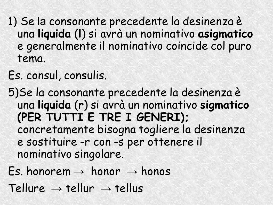 Se la consonante precedente la desinenza è una liquida (l) si avrà un nominativo asigmatico e generalmente il nominativo coincide col puro tema.
