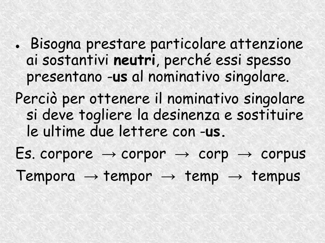 Es. corpore → corpor → corp → corpus Tempora → tempor → temp → tempus