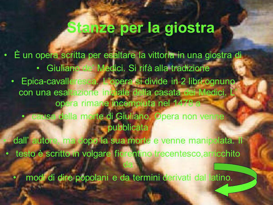 Stanze per la giostra È un opera scritta per esaltare la vittoria in una giostra di. Giuliano de’ Medici. Si rifà alla tradizione.