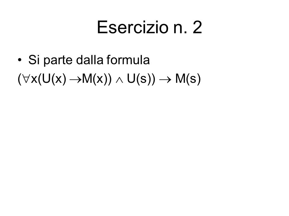 Esercizio n. 2 Si parte dalla formula (x(U(x) M(x))  U(s))  M(s)