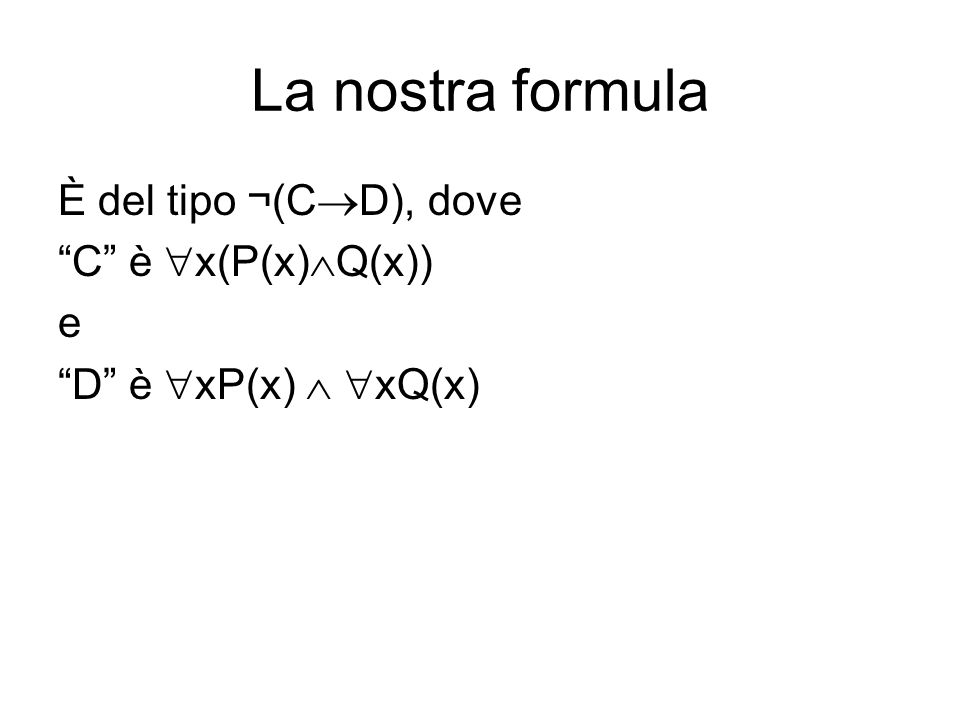 La nostra formula È del tipo ¬(CD), dove C è x(P(x)Q(x)) e