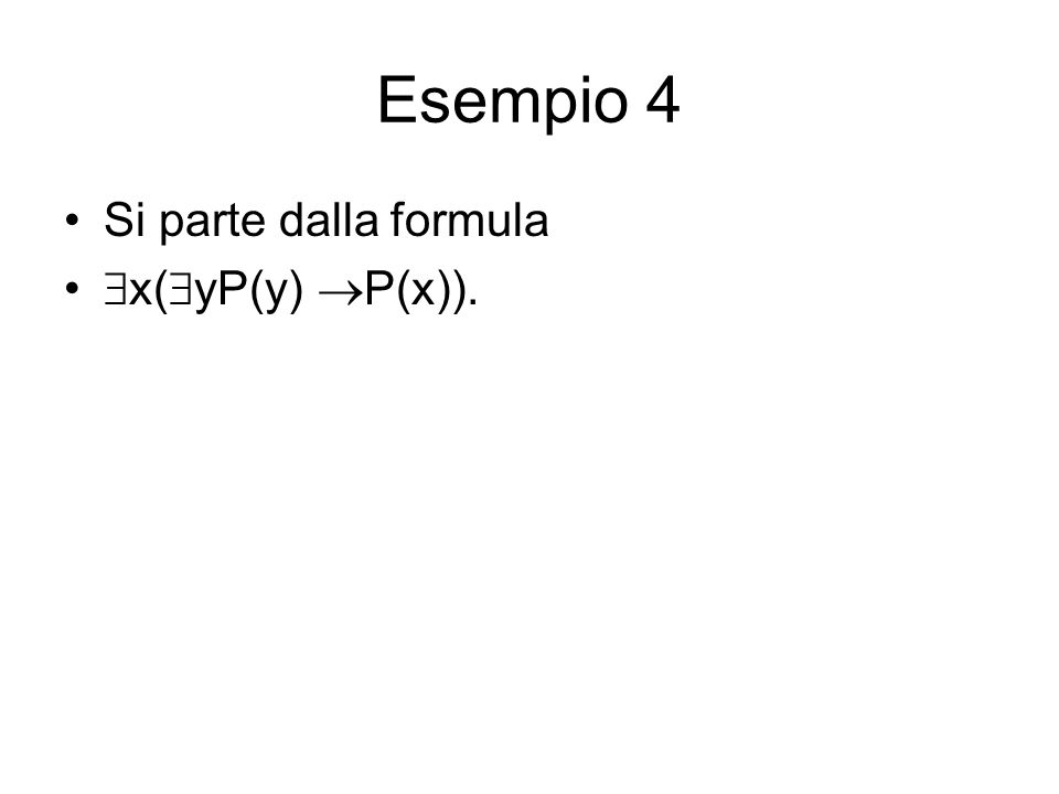 Esempio 4 Si parte dalla formula x(yP(y) P(x)).